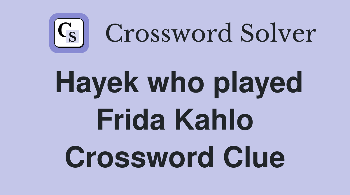 Hayek who played frida kahlo crossword clue answers crossword solver